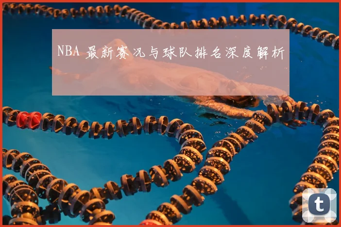 NBA 最新赛况与球队排名深度解析