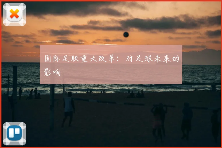 国际足联重大改革:对足球未来的影响