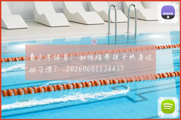 青少年体育：如何培养孩子终身运动习惯？_20260601134437